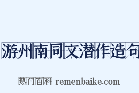 游州南同文潜作造句是什么意思的图片